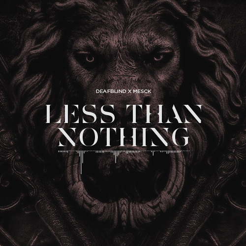 Deafblind x Mesck - Less Than Nothing