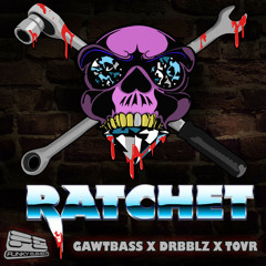 Ratchet by GAWTBASS ✖ DRBBLZ ✖ TOVR