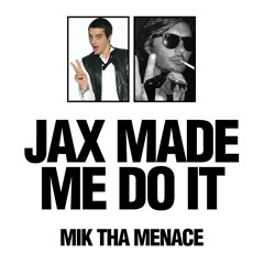 Mik Tha Menace - Jax Made Me Do It