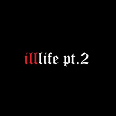 ill Life Pt. 2 (prod. Pro Logic)