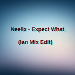 Neelix - Expect What (Ian Mix Edit)