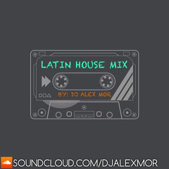 LATIN HOUSE MIX - DJ ALEX MOR