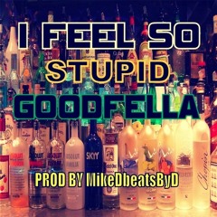 "I FEEL SO STUPID - GOODFELLA - PROD BY MikeDbeatsByD