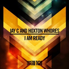 Jay C & Hoxton Whores - I Am Ready ++ OUT NOW ++