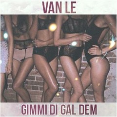 Van Le - Gimme Di Gal Dem (Original Mix)