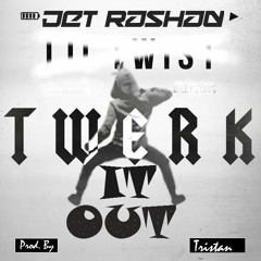 Twerk It Out - Jet Rashad (Prod. By Tristan)