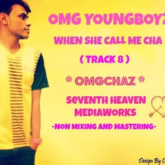 Track 8 - Omgchaz When She Call Me Cha