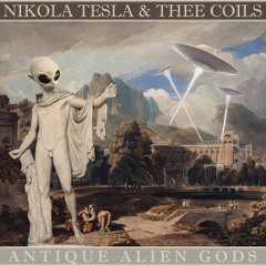 Nikola Tesla & Thee Coils - Antique Alien Gods - 05 Creatures of the Night