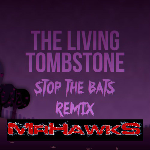 Stop The Bats (The Living Tombstone Remix) [NO PEE EDIT ORIGINAL]