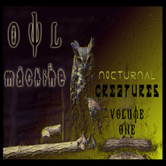 OWL MACHINE_NOCTURNAL CREATURES_ VOLUME ONE