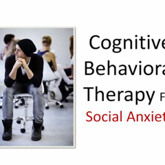 Cognitive Behavioral Therapy For Social Anxiety - What's the Deal?