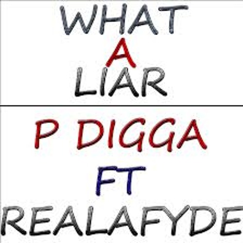 P DIGGA - What A Liar Feat REAL-A-FYDE