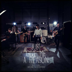 Alex Goot - Just Give Me A Reason (feat. We Are The In Crowd)