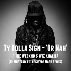 TY Dolla $ign - 'Or Nah' Ft The Weeknd & Wiz Khalifa (DJ Mustard X Classifyde Revised)