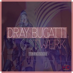 Dray BuGatti -Twerk -(Produced By BuGatti Beats) Explicit Lyrics