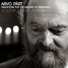 Arvo Part - Variations For The Healing Of Arinushka (Youthfulness Ambient Cover)