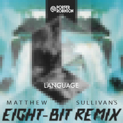 Language - Porter Robinson (Matthew Sullivan 8-Bit Remix)