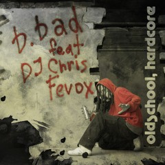 b.bad feat. DJ Chris Fevox - Oldschool, Hardcore