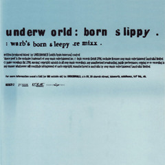 Underworld : Born S lippy ; Warb's 'Born S leepy' Re mixx . {Slow Slippy}