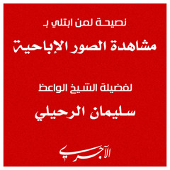 نصيحة لمن ابتلي بمشاهدة الصور الإباحية - سليمان الرحيلي