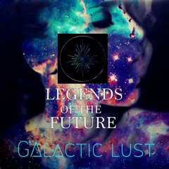 Legends Of The Future - Galactic Lust