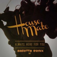 HouseMate - Always Here For You (Basetta Remix)