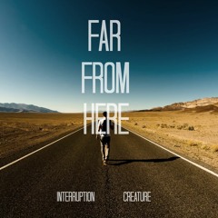 Far From Here (feat. Interruption)