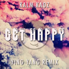 Kalm Kaoz - Get Happy (Ying Yang Remix)