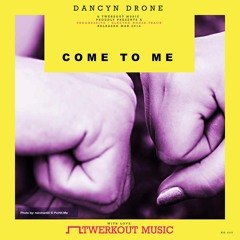 Dancyn Drone - Come To Me (Original Mix) [Twerkout Music] NOW on Beatport