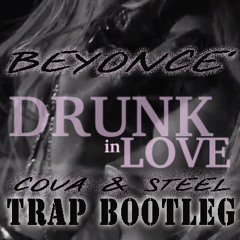 Beyonce - Drunk In Love Trap (Cova & Steel Trap Bootleg)