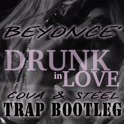 Beyonce - Drunk In Love Trap (Cova & Steel Trap Bootleg)
