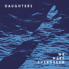 We Were Evergreen - Daughters ( Aeroplane Remix )