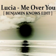 Lucia - Me Over You ( Benjamin Knows Edit) [ Free Download ]