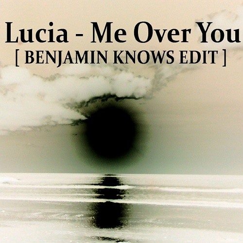 Lucia - Me Over You ( Benjamin Knows Edit) [ Free Download ]