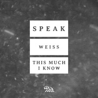 SPEAK - Weiss + This Much I Know