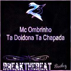 Mc Ombrinho - Ta Doidona Ta Chapada ( BreaktheBeat Bootleg )