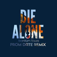 Bantam Foxes - Die Alone (Prom Date Remix)