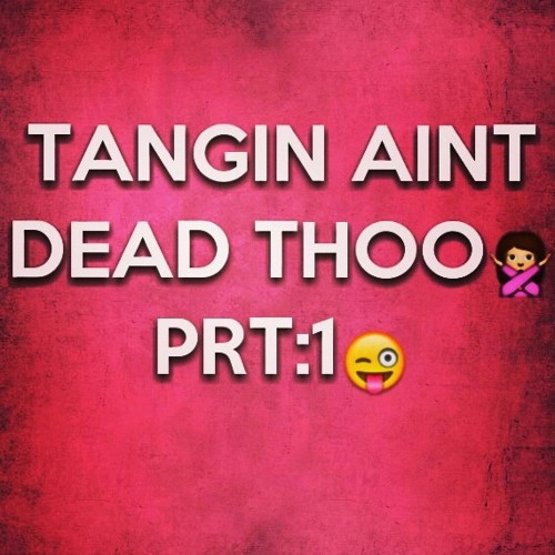 Tangin ain't dead mix prt1!