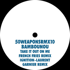 Bambounou "Take It Out On Me" - French Fries Remix (50WEAPONSRMX10) Out March 21, 2014