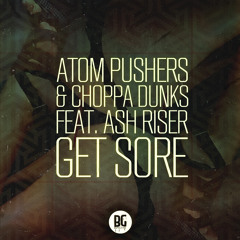 Atom Pushers & Choppa Dunks Feat. Ash Riser - Get Sore (Out Now)