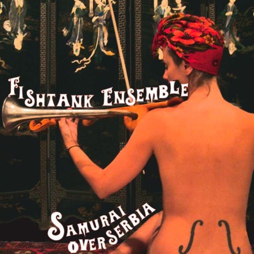 Fishtank Ensemble - Samurai Over Serbia