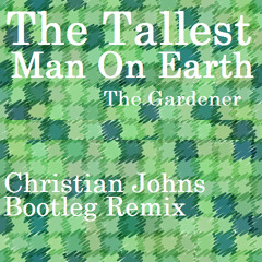 The Tallest Man On Earth - The Gardener (Christian Johns Bootleg Remix)