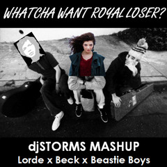 Whatcha Want Royal Loser (djSTORMS Mashup) - Lorde x Beck x Beastie Boys
