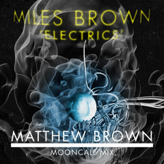 Miles Brown -  Electrics ( Matthew Brown's Mooncalf Remix)