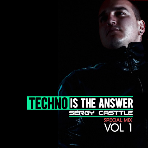 Sergy Casttle - TECHNO IS THE ANSWER VOL 1- Special Mix