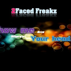 2FacedFreakz - Show Me Your Head!