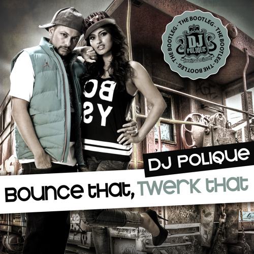 DJ Polique - Bounce That, Twerk That (The Bootleg)