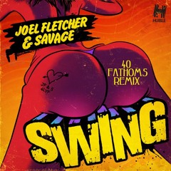Joel Fletcher & Savage - Swing (40 Fathoms Remix)