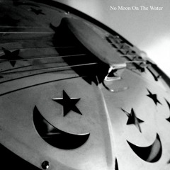 No Moon On The Water (Jason Molina Cover)