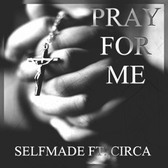 Pray For Me - SelfMade ft. Circa